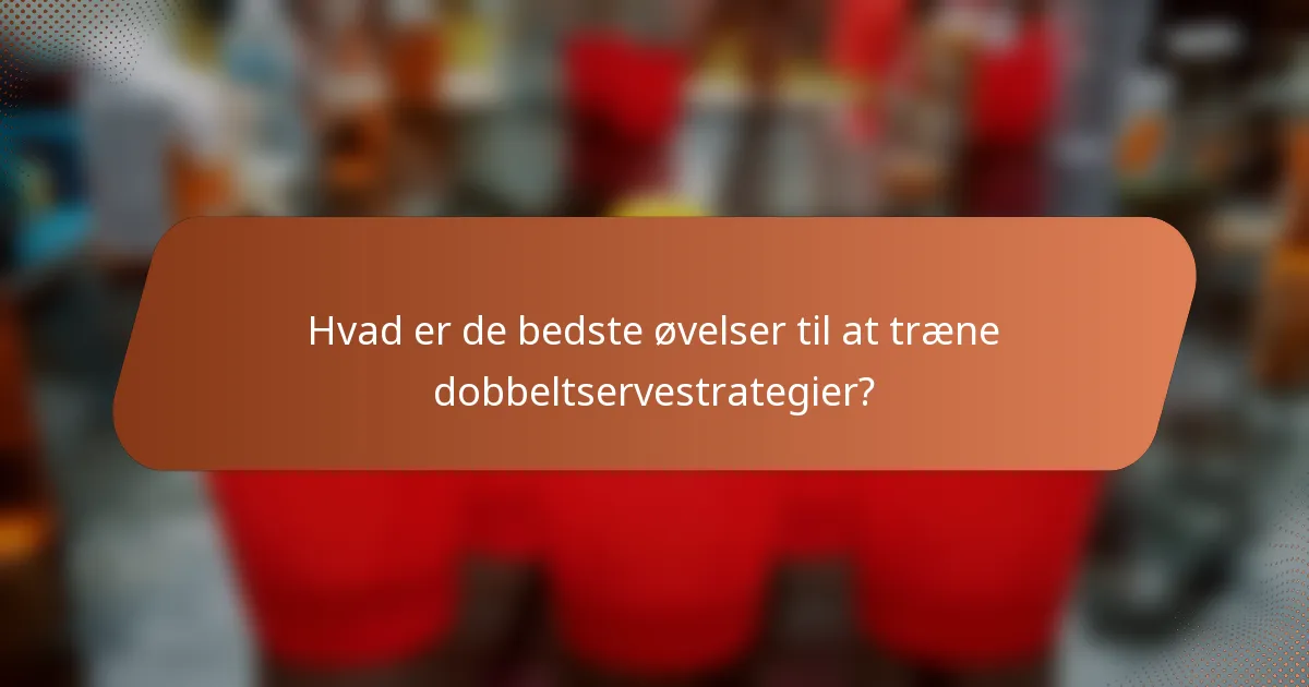 Hvad er de bedste øvelser til at træne dobbeltservestrategier?