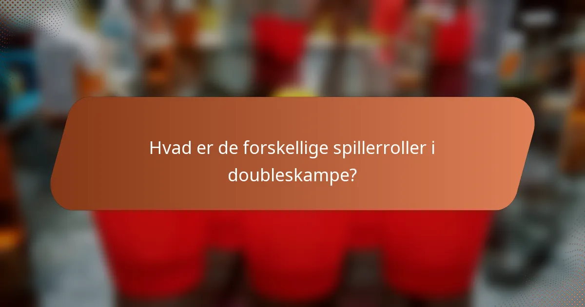 Hvad er de forskellige spillerroller i doubleskampe?