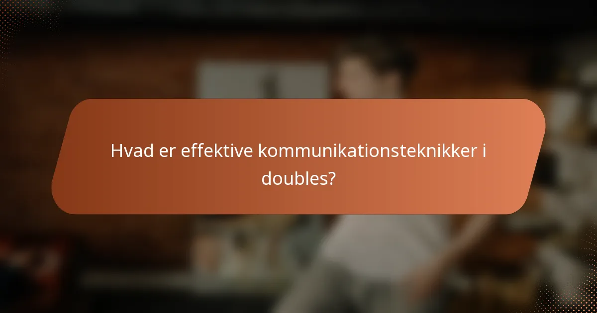 Hvad er effektive kommunikationsteknikker i doubles?