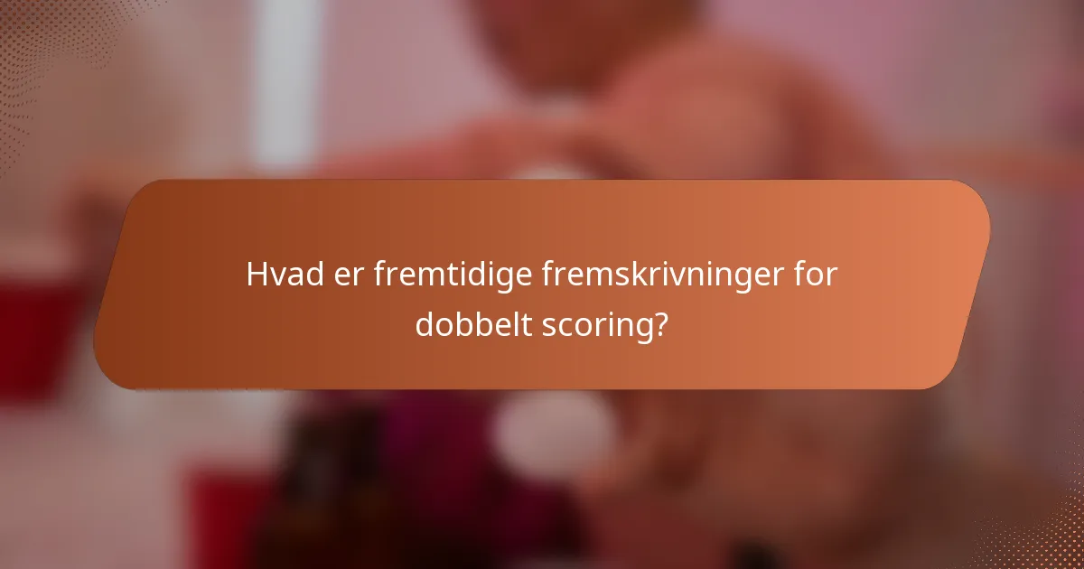 Hvad er fremtidige fremskrivninger for dobbelt scoring?