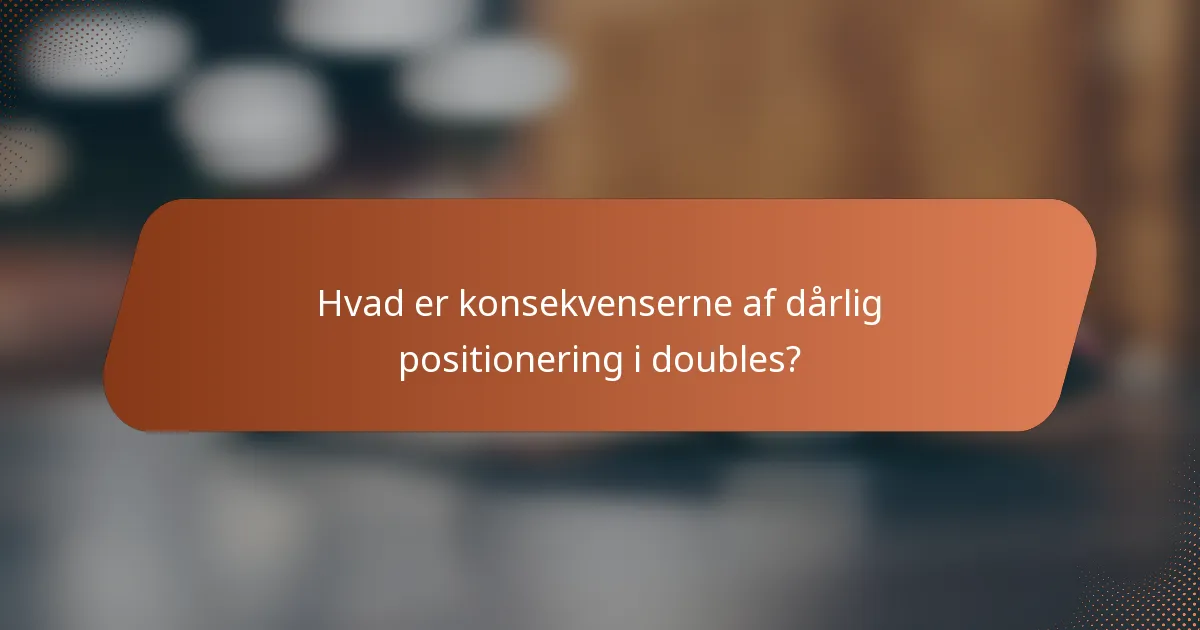 Hvad er konsekvenserne af dårlig positionering i doubles?