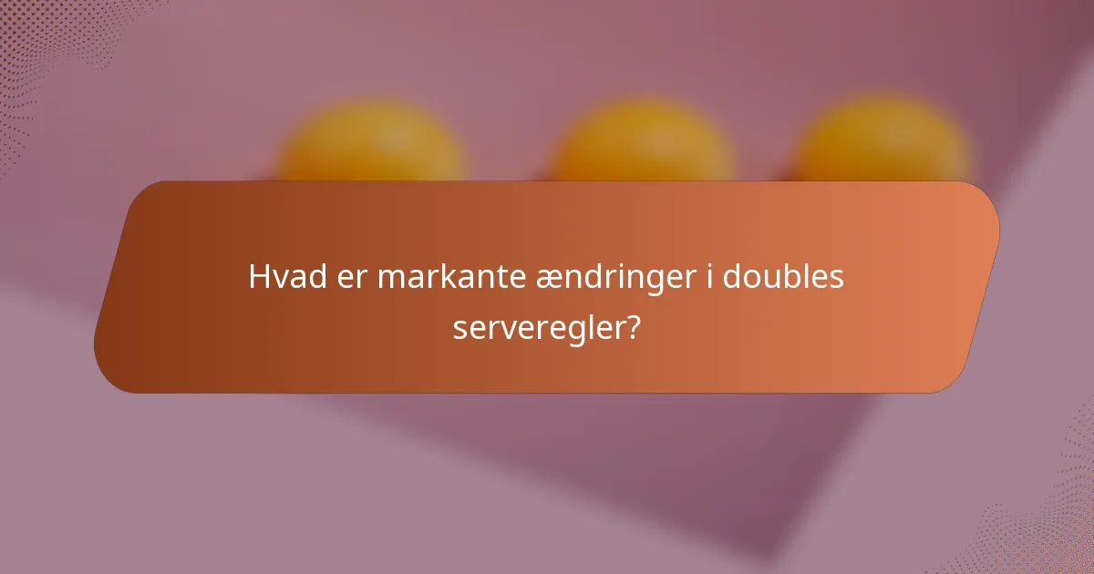 Hvad er markante ændringer i doubles serveregler?