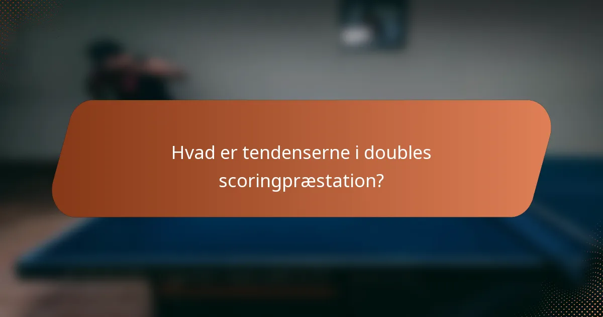 Hvad er tendenserne i doubles scoringpræstation?
