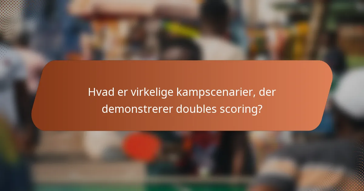 Hvad er virkelige kampscenarier, der demonstrerer doubles scoring?