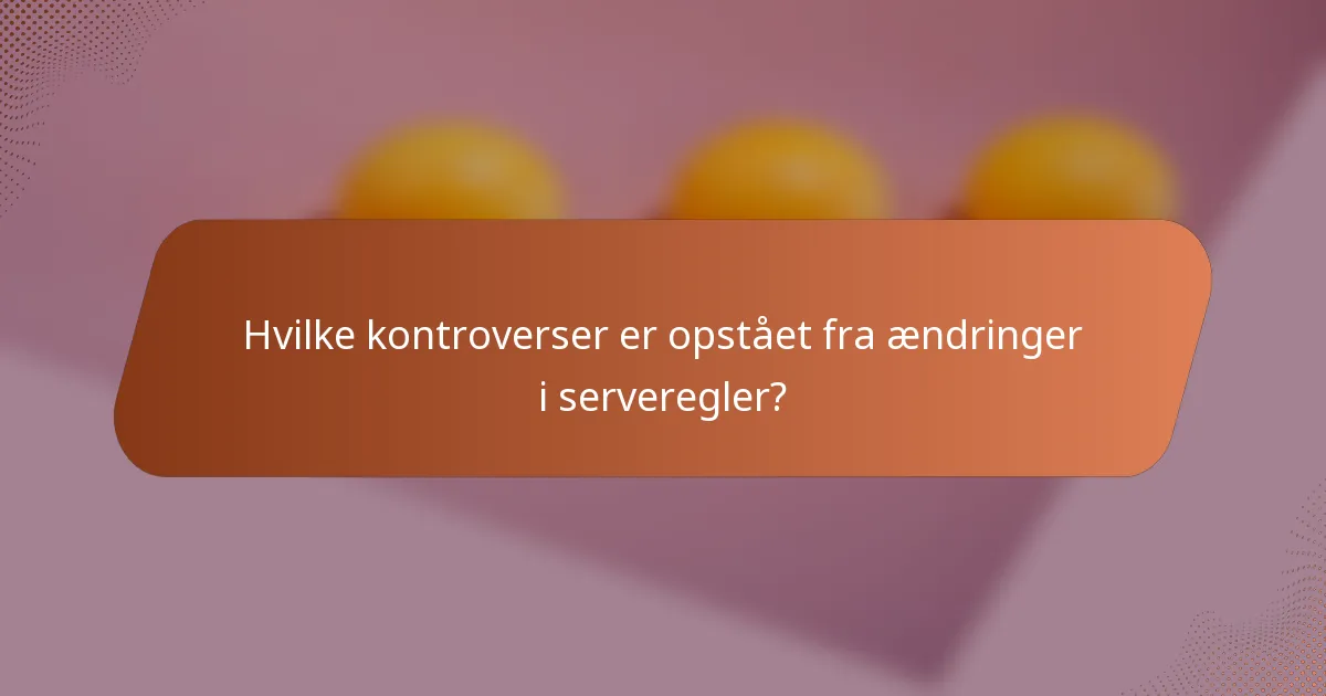 Hvilke kontroverser er opstået fra ændringer i serveregler?