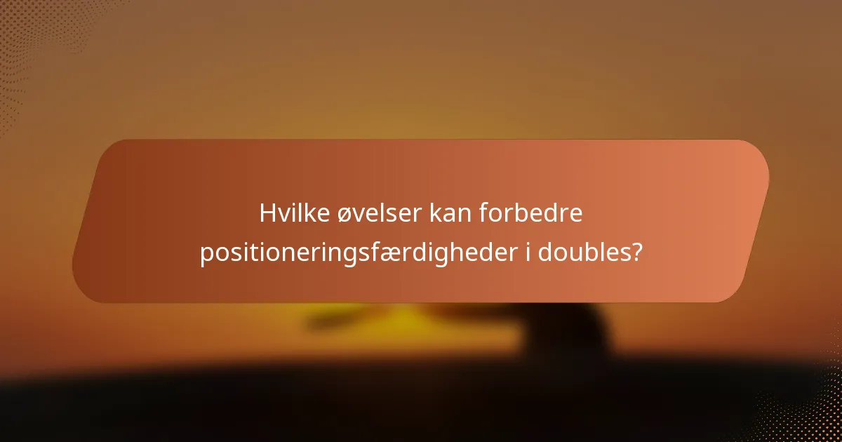 Hvilke øvelser kan forbedre positioneringsfærdigheder i doubles?