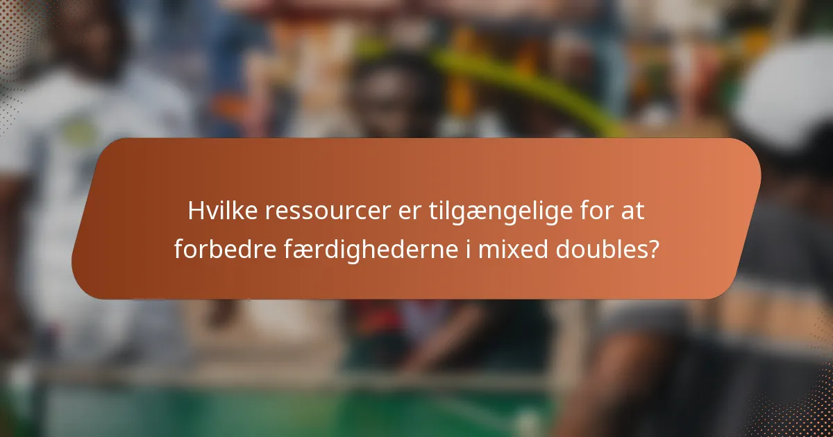 Hvilke ressourcer er tilgængelige for at forbedre færdighederne i mixed doubles?