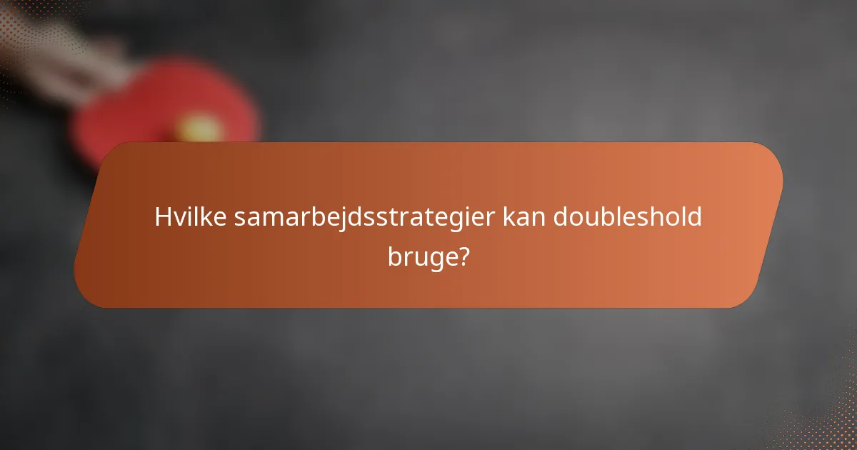 Hvilke samarbejdsstrategier kan doubleshold bruge?