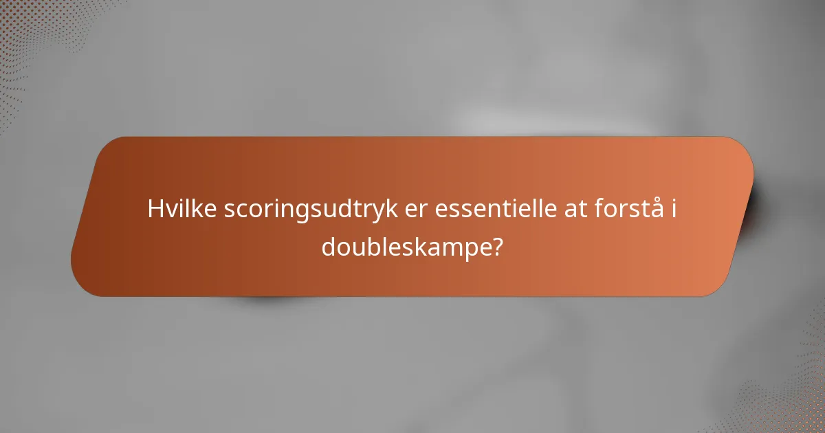 Hvilke scoringsudtryk er essentielle at forstå i doubleskampe?