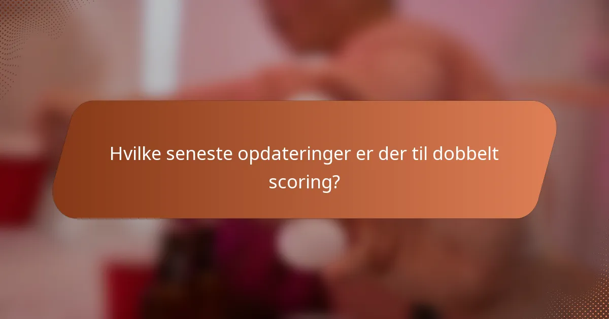 Hvilke seneste opdateringer er der til dobbelt scoring?