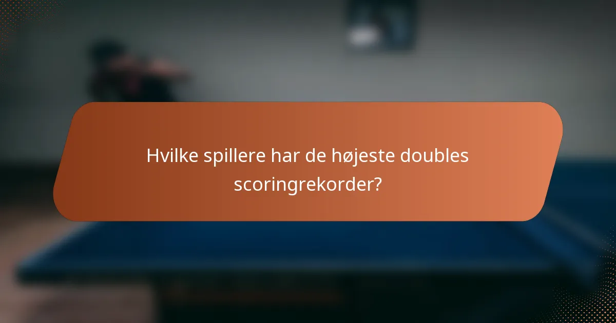 Hvilke spillere har de højeste doubles scoringrekorder?