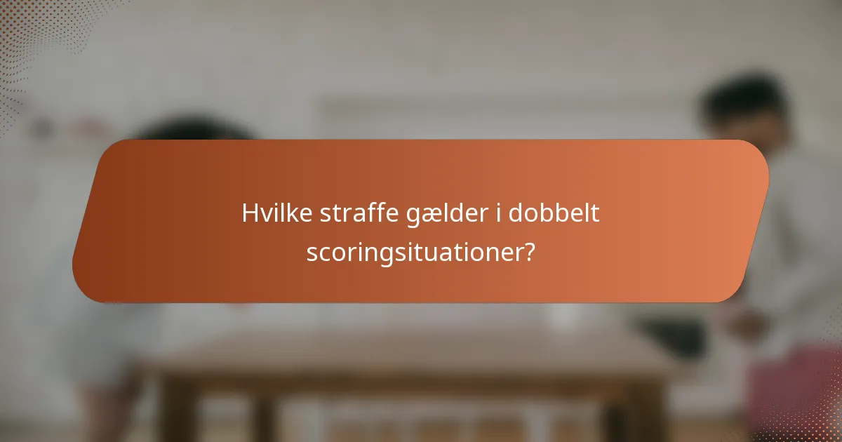 Hvilke straffe gælder i dobbelt scoringsituationer?