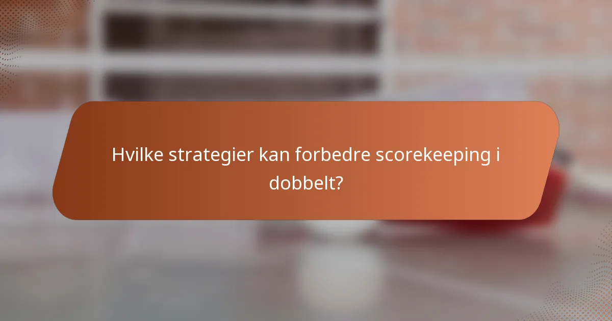 Hvilke strategier kan forbedre scorekeeping i dobbelt?