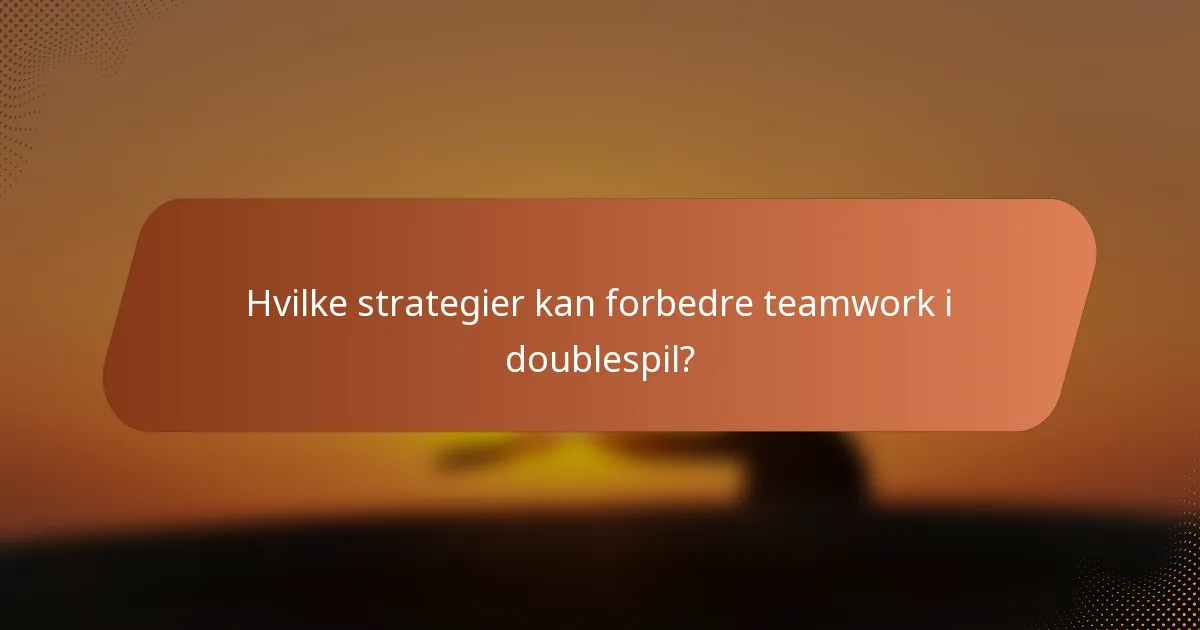 Hvilke strategier kan forbedre teamwork i doublespil?