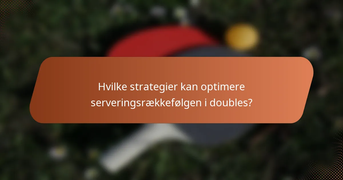 Hvilke strategier kan optimere serveringsrækkefølgen i doubles?