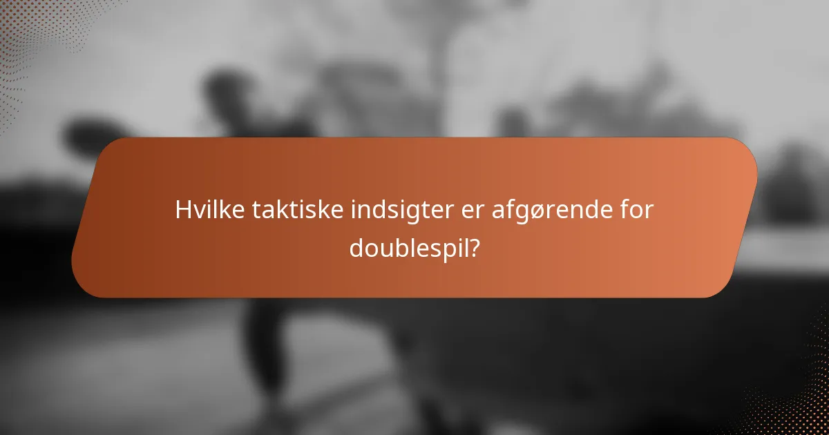 Hvilke taktiske indsigter er afgørende for doublespil?