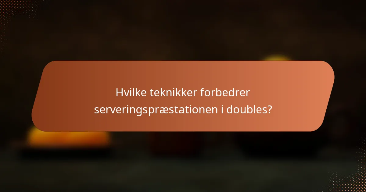 Hvilke teknikker forbedrer serveringspræstationen i doubles?