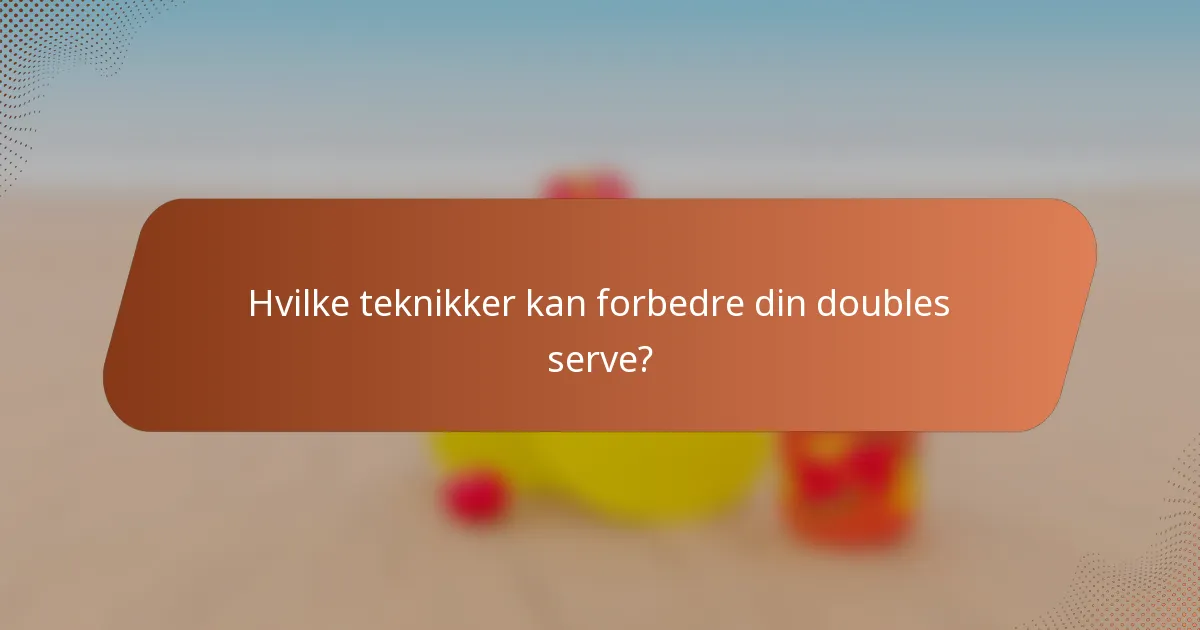 Hvilke teknikker kan forbedre din doubles serve?