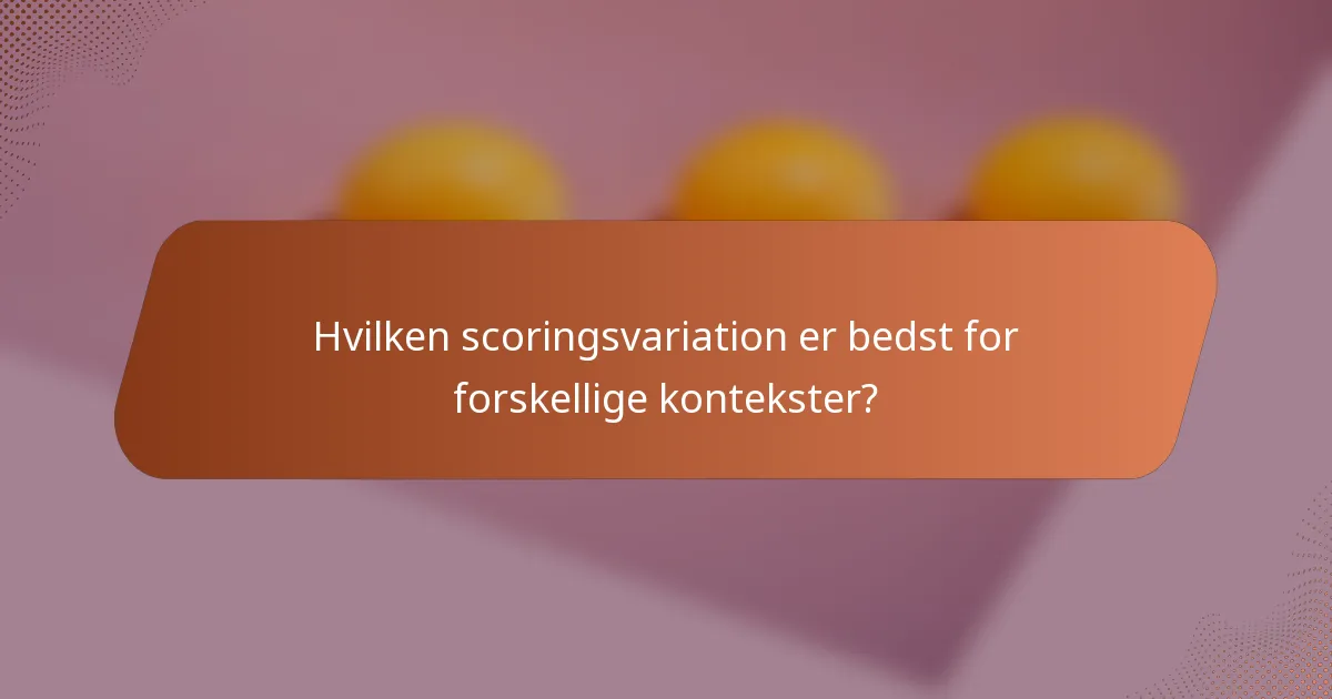 Hvilken scoringsvariation er bedst for forskellige kontekster?