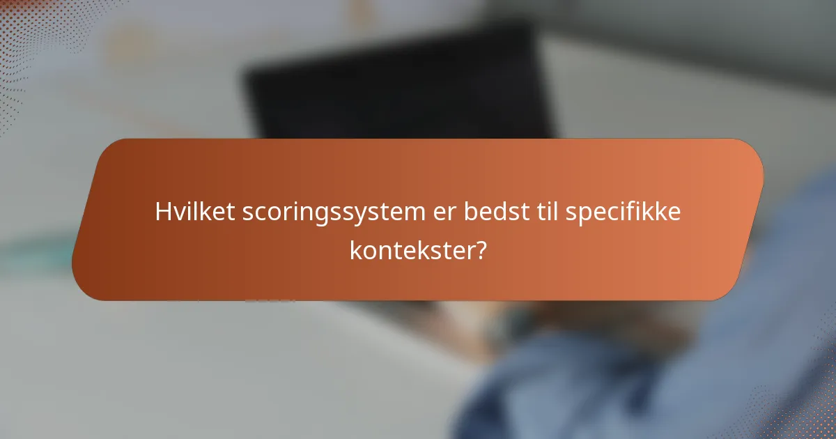 Hvilket scoringssystem er bedst til specifikke kontekster?