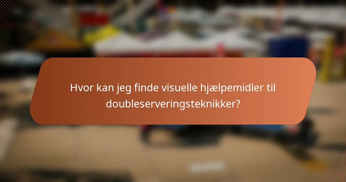 Hvor kan jeg finde visuelle hjælpemidler til doubleserveringsteknikker?