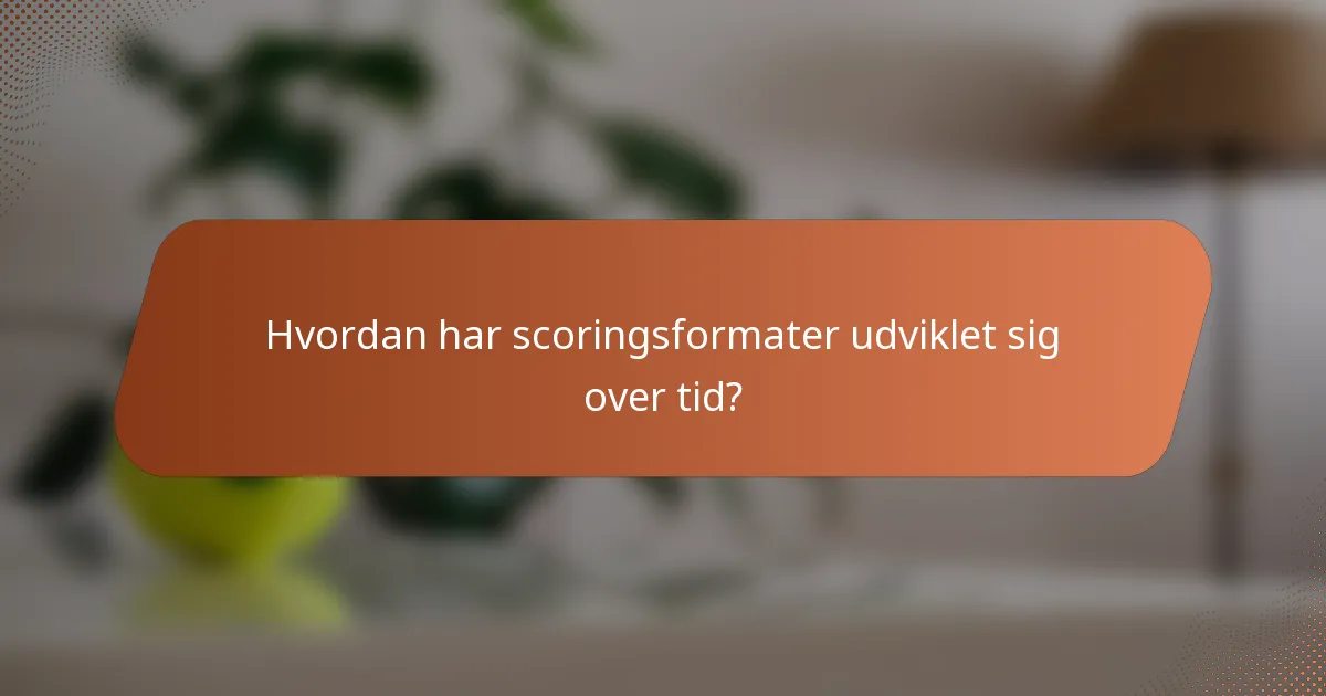 Hvordan har scoringsformater udviklet sig over tid?