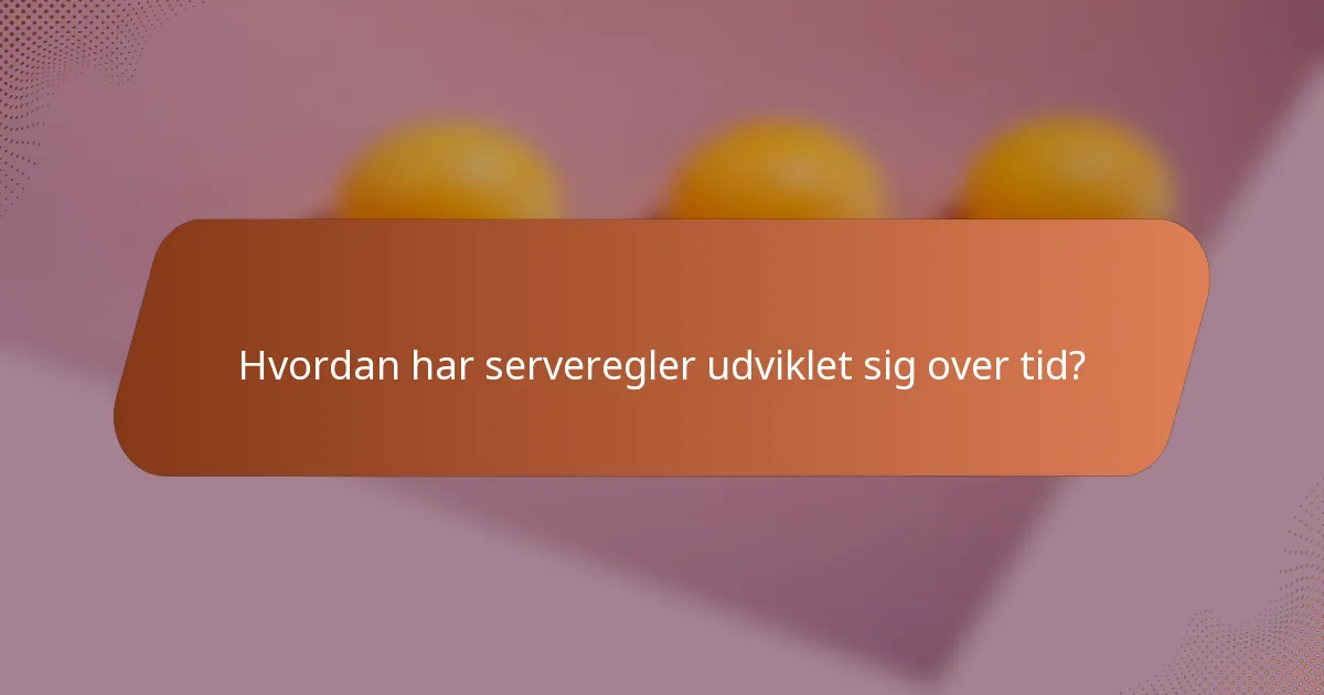 Hvordan har serveregler udviklet sig over tid?