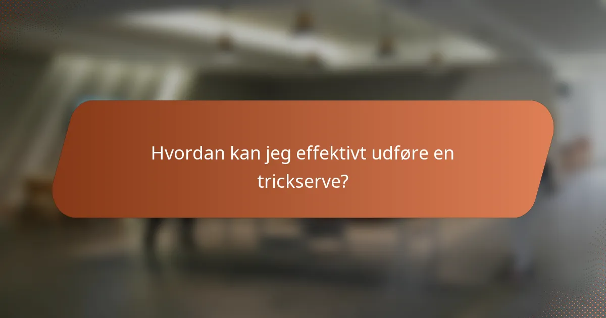 Hvordan kan jeg effektivt udføre en trickserve?