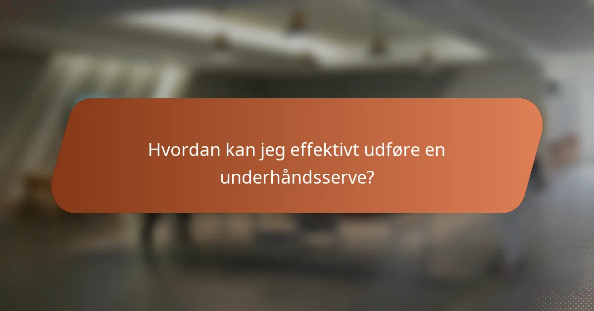 Hvordan kan jeg effektivt udføre en underhåndsserve?