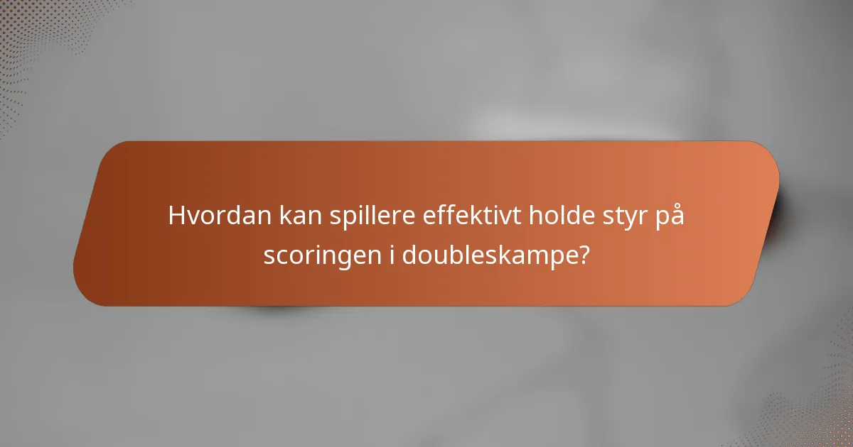 Hvordan kan spillere effektivt holde styr på scoringen i doubleskampe?