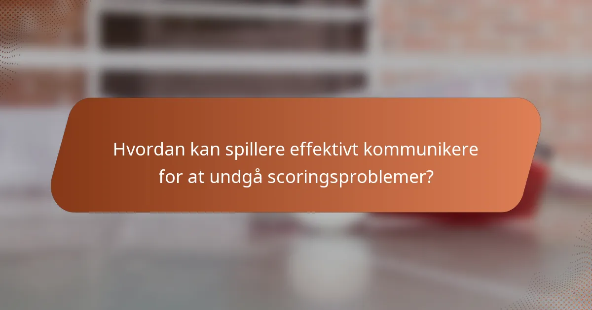 Hvordan kan spillere effektivt kommunikere for at undgå scoringsproblemer?