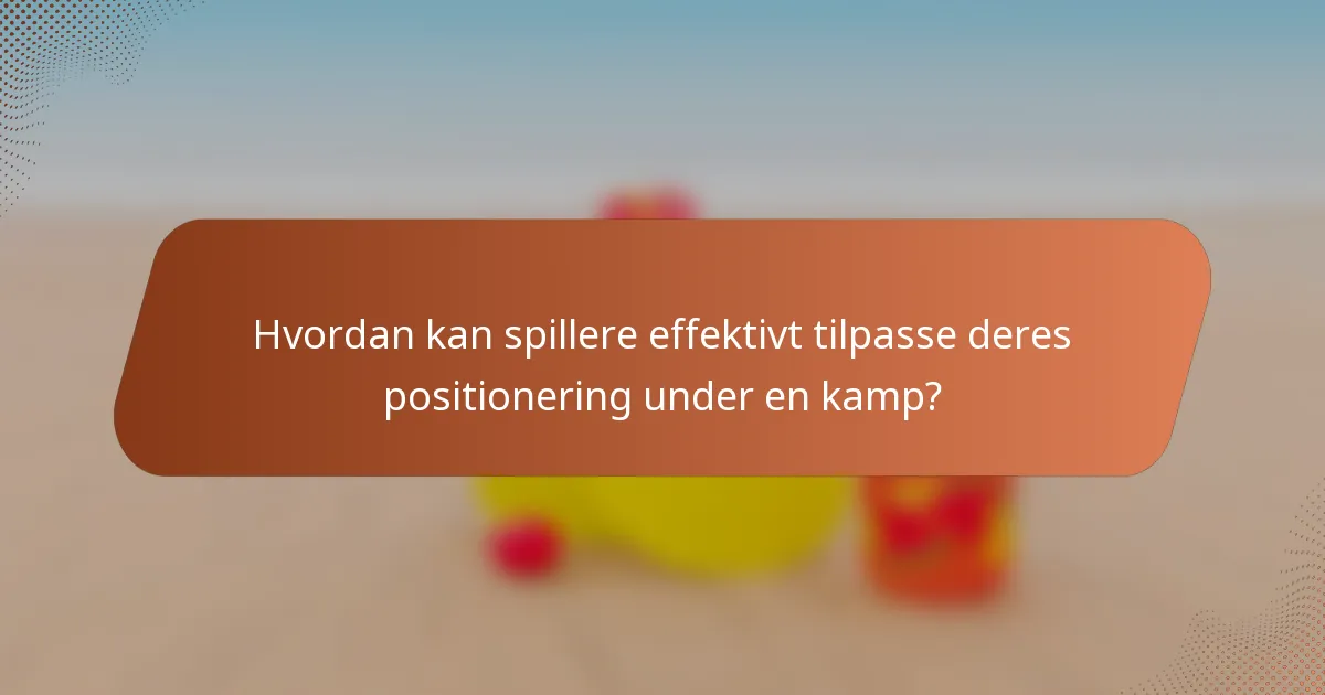 Hvordan kan spillere effektivt tilpasse deres positionering under en kamp?