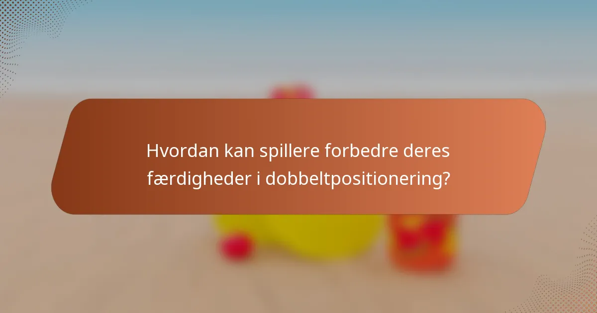 Hvordan kan spillere forbedre deres færdigheder i dobbeltpositionering?