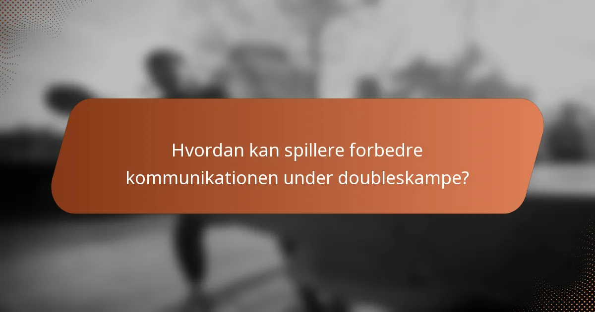 Hvordan kan spillere forbedre kommunikationen under doubleskampe?