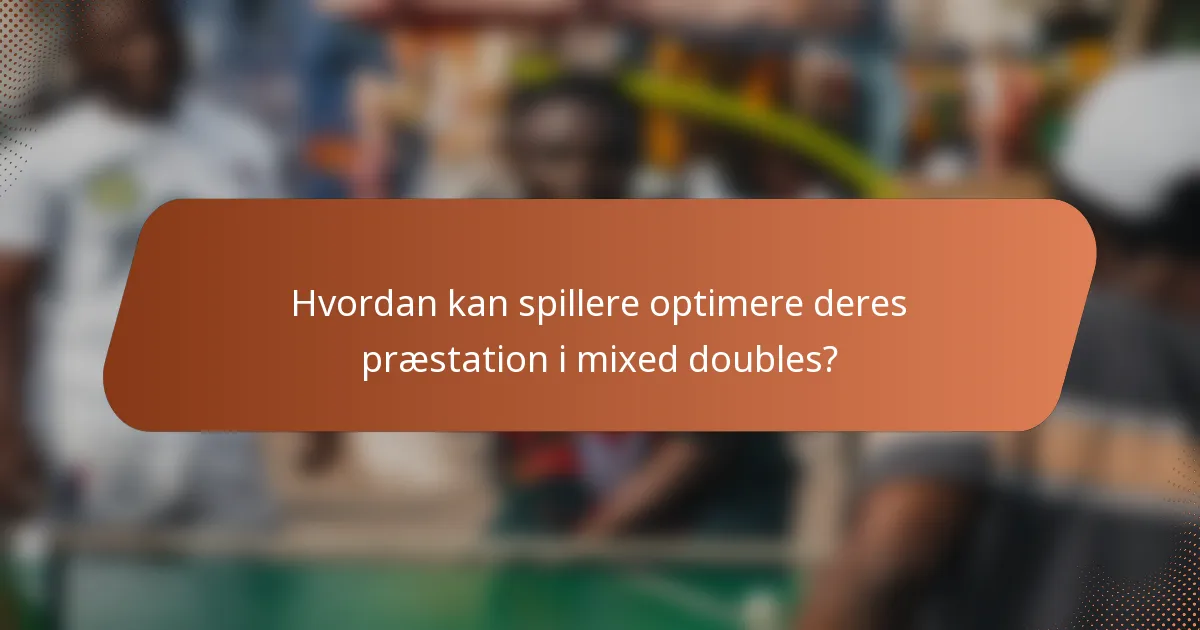 Hvordan kan spillere optimere deres præstation i mixed doubles?