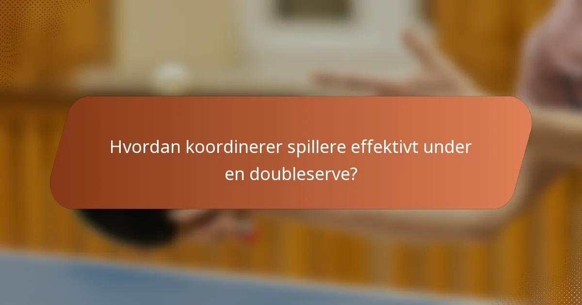 Hvordan koordinerer spillere effektivt under en doubleserve?