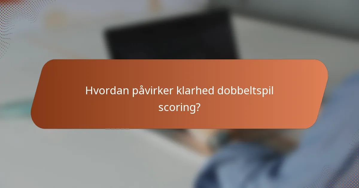 Hvordan påvirker klarhed dobbeltspil scoring?