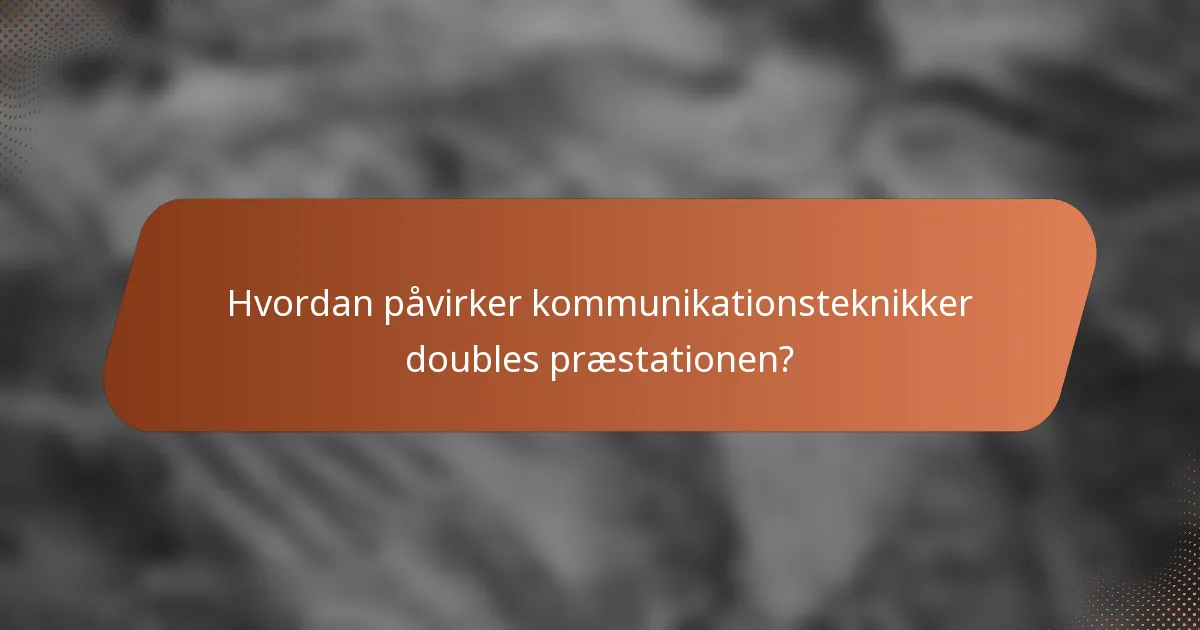 Hvordan påvirker kommunikationsteknikker doubles præstationen?
