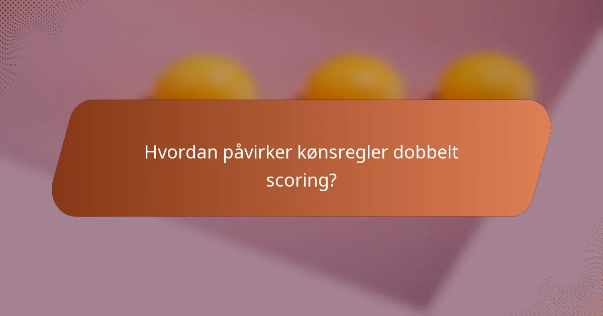 Hvordan påvirker kønsregler dobbelt scoring?
