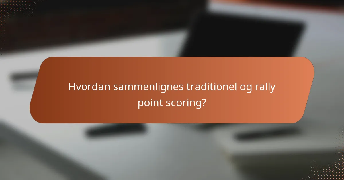 Hvordan sammenlignes traditionel og rally point scoring?