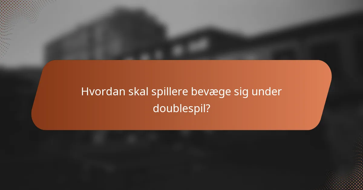 Hvordan skal spillere bevæge sig under doublespil?
